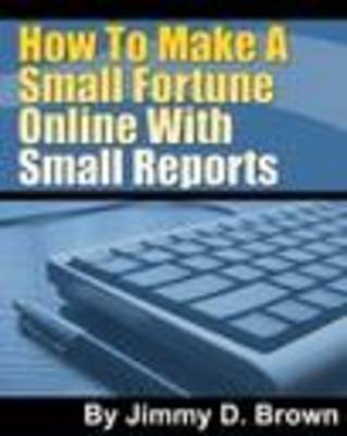 Product picture How to make a small fortune online with small reports